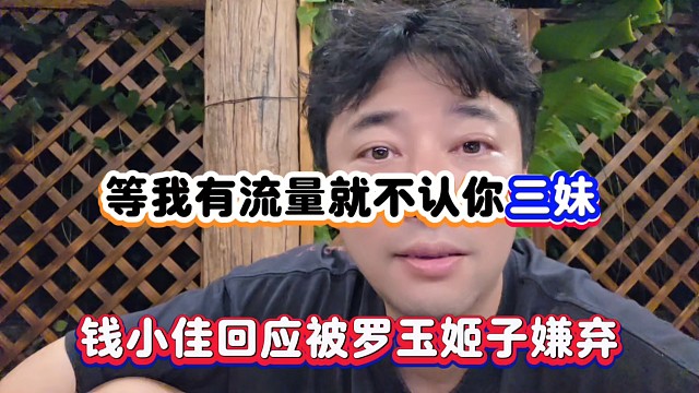 等我有流量就不認你三妹，錢小佳回應被羅玉姬子嫌棄！