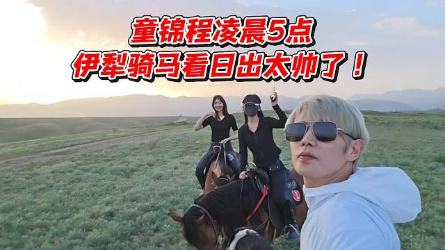 童錦程凌晨5點伊犁騎馬看日出太帥了！