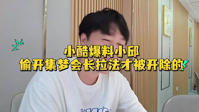 小酷爆料小邱偷開集夢會長拉法才被開除的