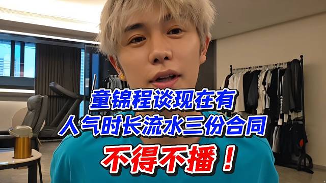 童錦程談現(xiàn)在有人氣時(shí)長(zhǎng)流水三份合同！不得不播