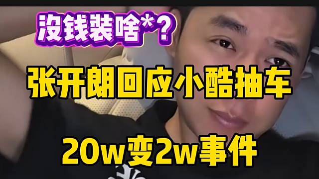 張開朗回應(yīng)小酷抽野馬車“20萬變2萬”事件，并吐槽道：“沒錢裝啥”！