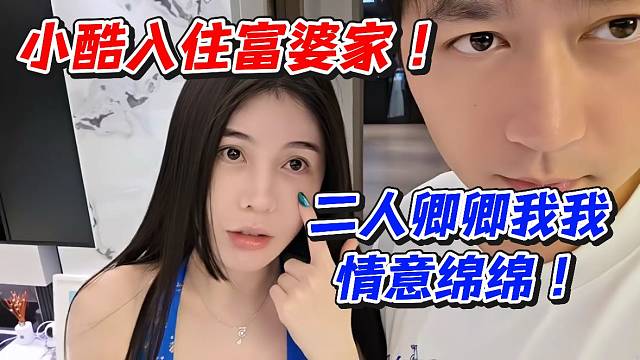 小酷入住富婆家！二人卿卿我我情意綿綿