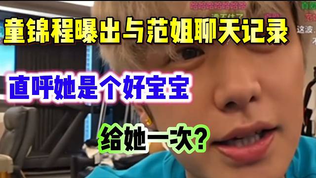 童錦程曝出與范姐聊天記錄，直呼她是個好寶寶！