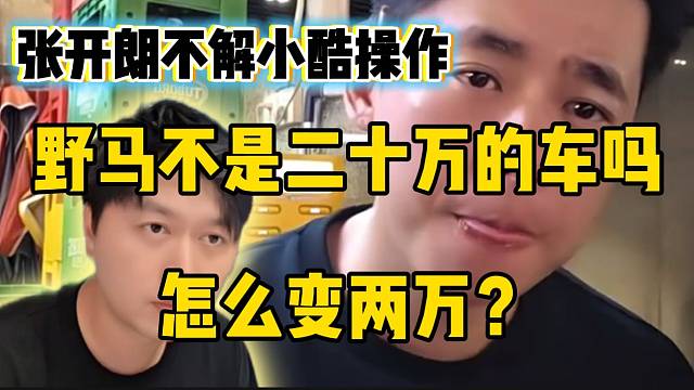 張開(kāi)朗疑問(wèn)：“野馬不是二十多萬(wàn)嗎，在小酷那怎么變兩萬(wàn)了”？