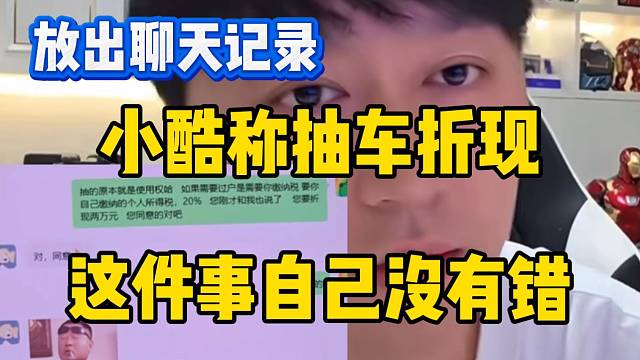 小酷稱抽車折現(xiàn)這件事自己沒有錯，并放出聊天記錄！