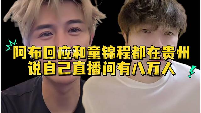 阿布回應(yīng)和童錦程都在貴州說自己直播間有八萬人