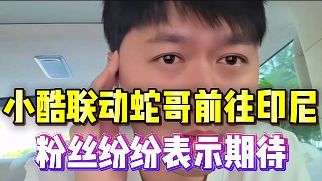 小酷聯(lián)動蛇哥前往印尼！粉絲紛紛表示期待！