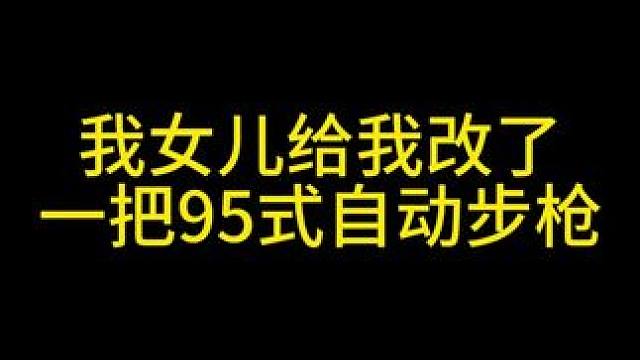 我女兒給我改了一把95式自動步槍 #三角洲行動 #整活 #小寶寶改槍