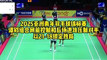2025亚洲青年羽毛球锦标赛，谭郑组合网前控制和后场进攻，压制对手以21-18锁定胜局