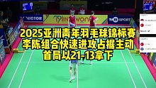 2025亚洲青年羽毛球锦标赛李陈组合快速进攻占据主动首局以21-13拿下
