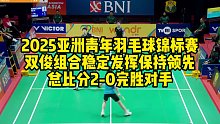2025亚洲青年羽毛球锦标赛，双俊组合稳定发挥保持领先，总比分2-0完胜对手