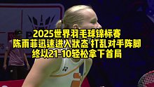 2025世界羽毛球锦标赛，陈雨菲迅速进入状态，打乱对手阵脚，终以21-10轻松拿下首局