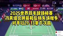 2025世界羽毛球锦标赛，冯黄组合网前和后场失误增多，对手以21-13拿下次局