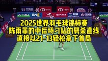 2025世界羽毛球锦标赛，陈雨菲的中后场刁钻的劈杀直线，直接以21-13轻松拿下首局