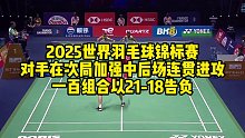 2025世界羽毛球锦标赛，对手在次局加强中后场连贯进攻，一百组合以21-18告负