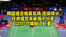 韩国组合偷袭后场，连续得分任谢组合未能缩小分差，以11-21输掉了比赛