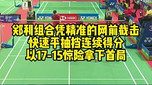 郑利组合凭精准的网前截击，快速平抽挡连续得分，以17-15惊险拿下首局
