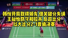韩悦开局取得领先，但关键分失误，王祉怡防守和拉吊反超比分，以大比分2-1晋级决赛