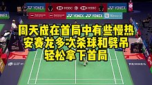周天成在首局中有些慢热，安赛龙多次杀球和劈吊，轻松拿下首局