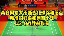 奈良冈功大不断变化球路和落点，精准的劈杀和网前小球，以2-0战胜林俊易