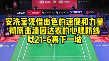 安洗莹凭借出色的速度和力量，彻底击溃因达农的心理防线，以21-6再下一城