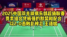 2025中国羽毛球俱乐部超级联赛，贾李组合凭极强的默契和配合，以2-0击败彭梓芯、王语嫣