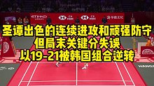 圣谭出色的连续进攻和顽强防守，但局末关键分失误，以19-21被韩国组合逆转