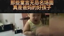 那些童言无忌名场面，个个语出惊人，真是爸妈的好孩子。（下 ）