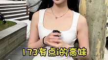 173有点i的高妹，你会种色亲友吗