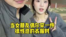 当女朋友偶尔穿一件很性感的衣服时