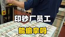 印钞厂员工能偷拿不，你知道吗