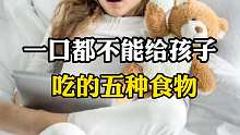注意了，一口都不能给孩子吃的五种食物