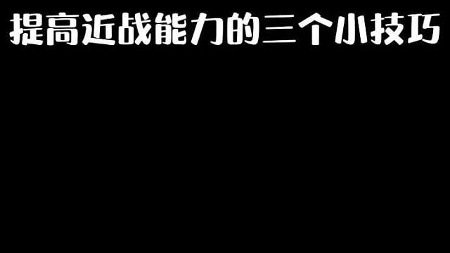 学会这三个小技巧，轻轻松松提高近战能力。看完记得双击哟