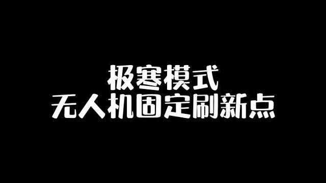 极寒模式无人机固定刷新点，记不住的小伙伴们记得保存一下