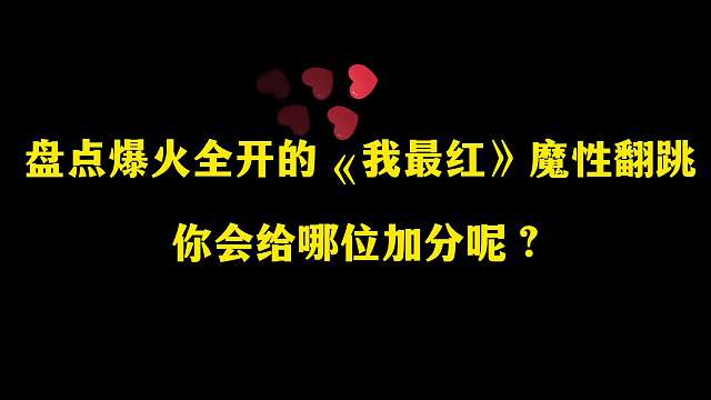 盘点爆火全开我最红魔性翻跳你会给哪位加分呢？