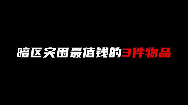 暗区最值钱的三件物品，最后一件的价值想都不敢想