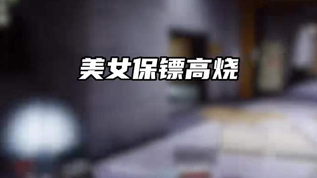 女保镖发高烧还要坚持给老板打！