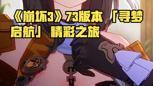 《崩坏3》7.3版本「寻梦启航」宣传PV 《崩坏3》第二部全新启航！7.3版本「寻梦启航」即将开启！