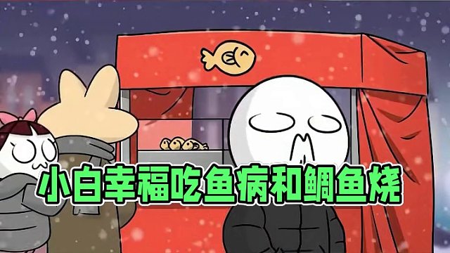小白在寒冷的冬天吃到鱼病和鲷鱼烧 真是幸福啊 #搞笑动漫