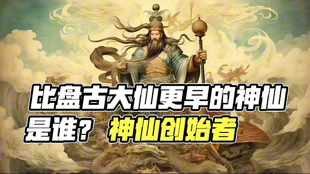 比盘古大仙更早的神仙是谁？
