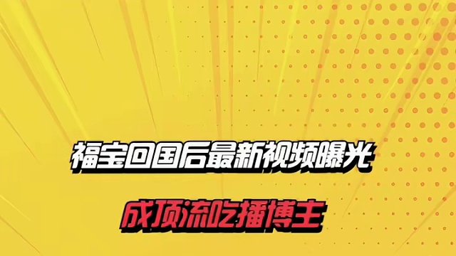 福宝回国后最新视频曝光，成顶流吃播博主：大口炫零食停不下来