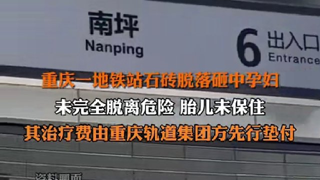 4月16日报道，#重庆一地铁站石砖脱落砸中孕妇 未完全脱离危险，胎儿未保住，其治疗费由重庆轨道交通集