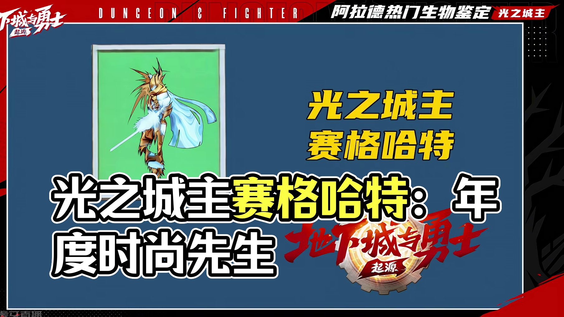 阿拉德热门生物鉴定06：光之城主赛格哈特 哪儿来的黑幕？！我，年度时尚先生，实至名归！！
#DNF手