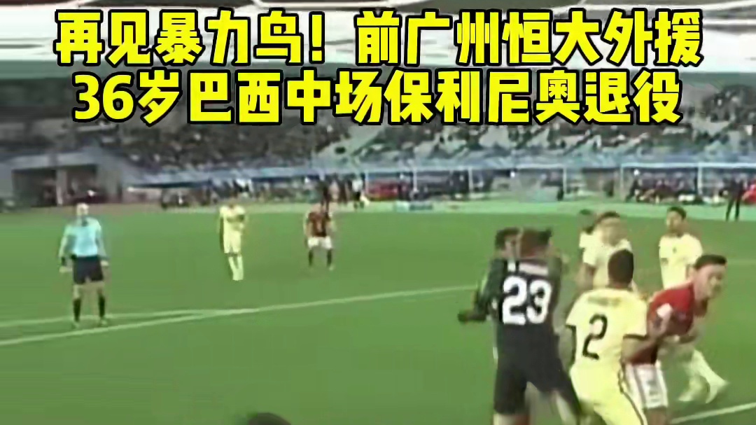 再见暴力鸟！前广州恒大外援 36岁巴西中场保利尼奥退役
