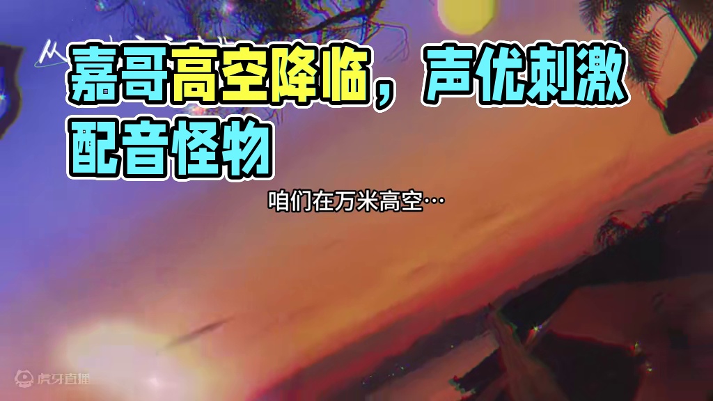 一句话就把嘉哥给刺激到忍不住了… #从万米高空降临 #配音 #推文 #广播剧 #声优都是怪物