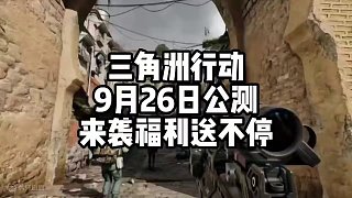 三角洲行動9月26日公測來襲福利送不停 #三角洲行動今日上線 #全球FPS全明星賽