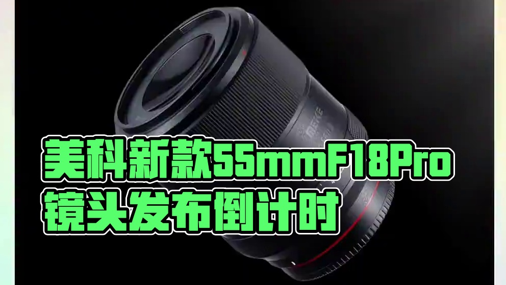 美科55mmF1.8Pro镜头将于10月17日发布，支持E/Z/L卡口！#摄影器材 #美科 #美科镜