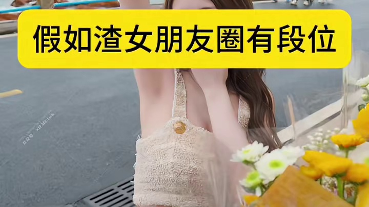 ⚠️假如渣女朋友圈有段位 ⚠️假如渣女朋友圈有段位#展示面拍摄团队 #展示面拍摄 #X计划展示面