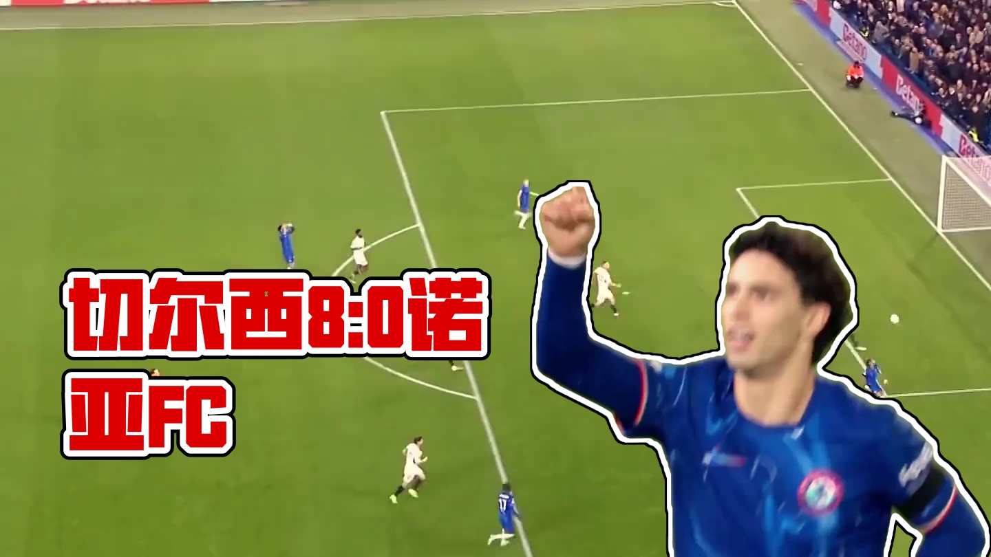 踢疯了！切尔西8比0诺亚FC 创造欧协联历史最大分差 #菲利克斯 梅开二度 #恩佐 助攻戴帽#足球的