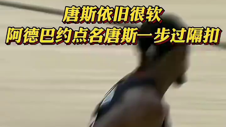 唐斯一般啊！还是很软不敢对抗，阿德巴约一步过隔扣唐斯